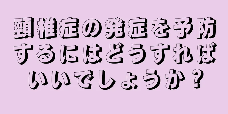 頸椎症の発症を予防するにはどうすればいいでしょうか？