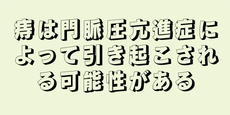 痔は門脈圧亢進症によって引き起こされる可能性がある