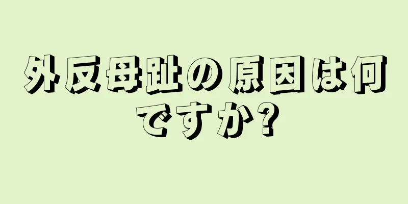 外反母趾の原因は何ですか?