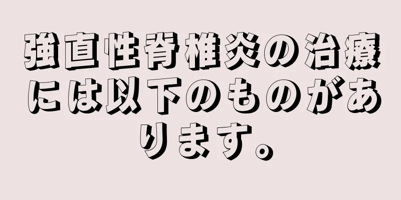 強直性脊椎炎の治療には以下のものがあります。
