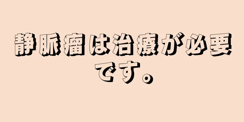 静脈瘤は治療が必要です。