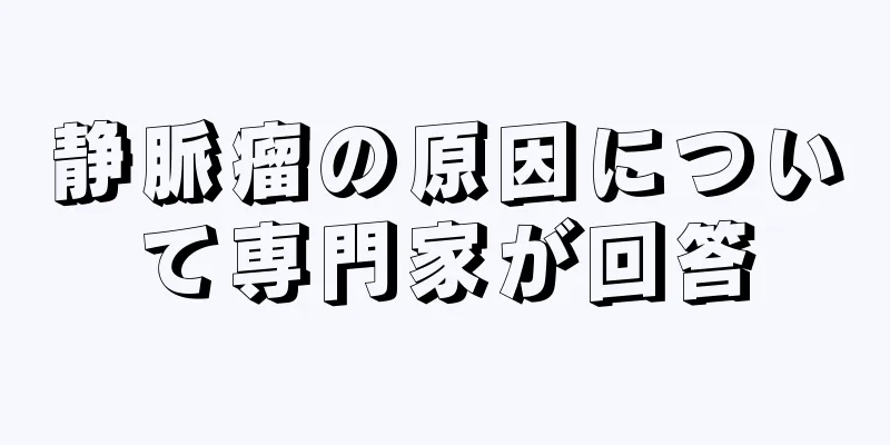 静脈瘤の原因について専門家が回答