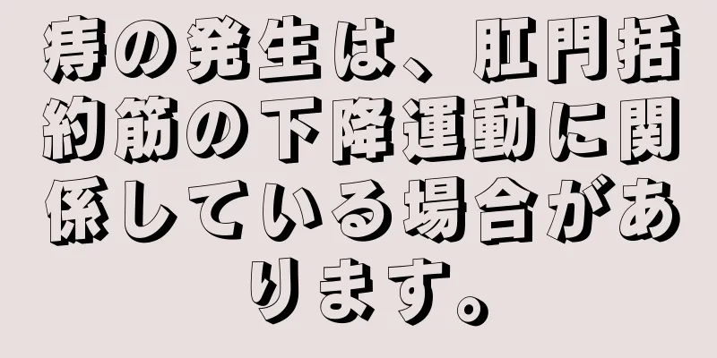 痔の発生は、肛門括約筋の下降運動に関係している場合があります。