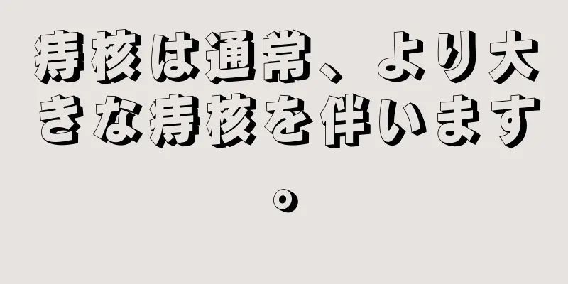 痔核は通常、より大きな痔核を伴います。
