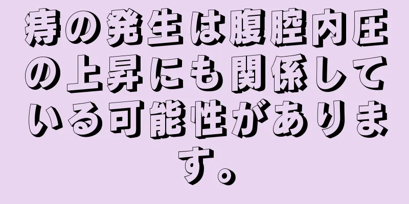 痔の発生は腹腔内圧の上昇にも関係している可能性があります。