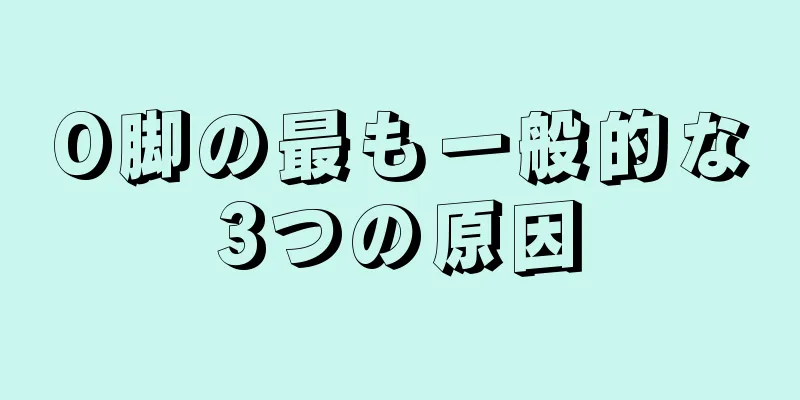 O脚の最も一般的な3つの原因