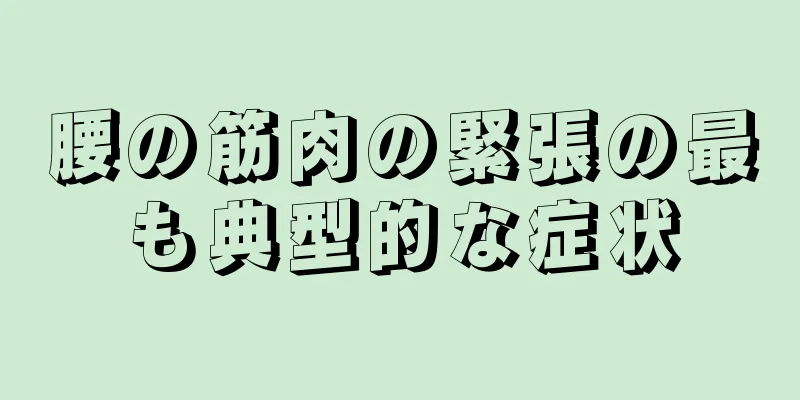 腰の筋肉の緊張の最も典型的な症状