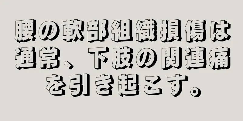 腰の軟部組織損傷は通常、下肢の関連痛を引き起こす。