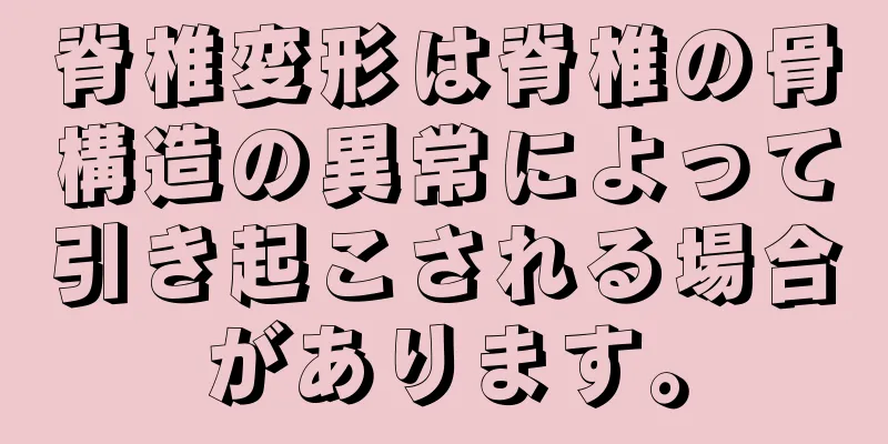 脊椎変形は脊椎の骨構造の異常によって引き起こされる場合があります。