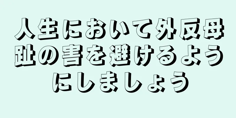人生において外反母趾の害を避けるようにしましょう