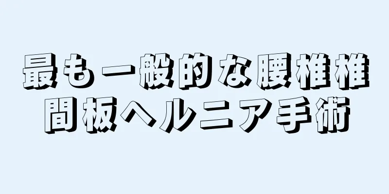 最も一般的な腰椎椎間板ヘルニア手術