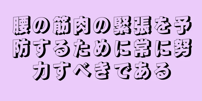 腰の筋肉の緊張を予防するために常に努力すべきである