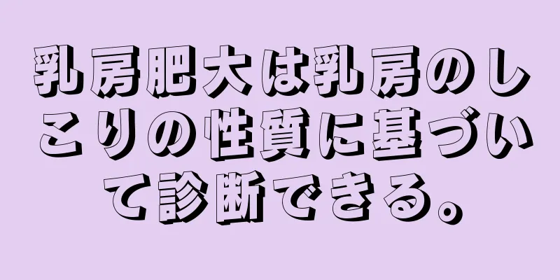 乳房肥大は乳房のしこりの性質に基づいて診断できる。