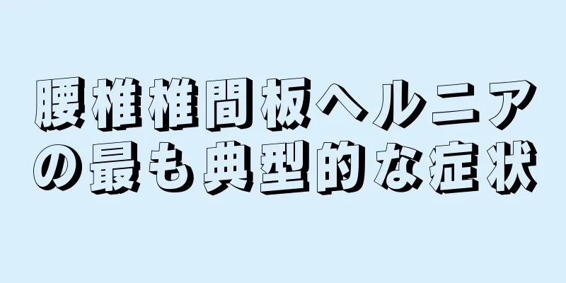 腰椎椎間板ヘルニアの最も典型的な症状