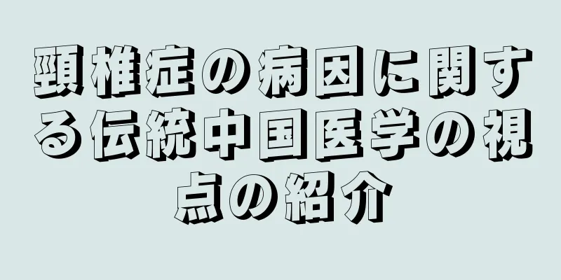 頸椎症の病因に関する伝統中国医学の視点の紹介