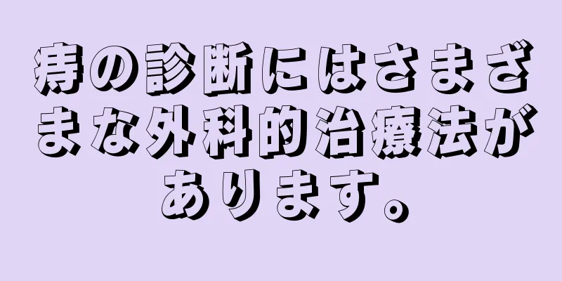 痔の診断にはさまざまな外科的治療法があります。