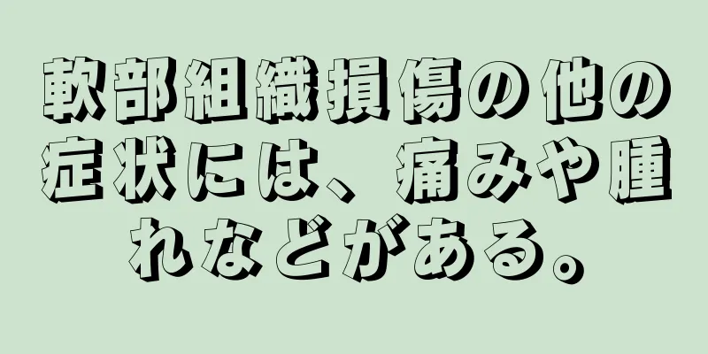 軟部組織損傷の他の症状には、痛みや腫れなどがある。
