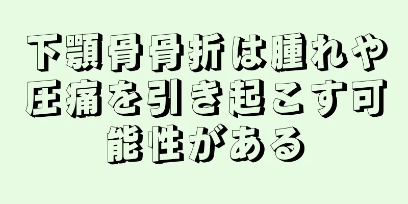 下顎骨骨折は腫れや圧痛を引き起こす可能性がある