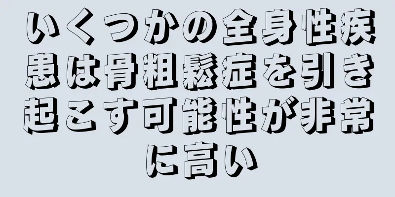 いくつかの全身性疾患は骨粗鬆症を引き起こす可能性が非常に高い