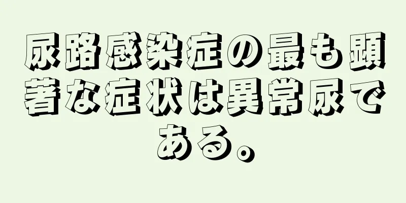 尿路感染症の最も顕著な症状は異常尿である。