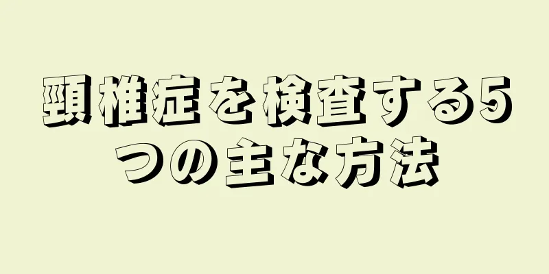 頸椎症を検査する5つの主な方法