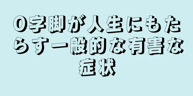 O字脚が人生にもたらす一般的な有害な症状
