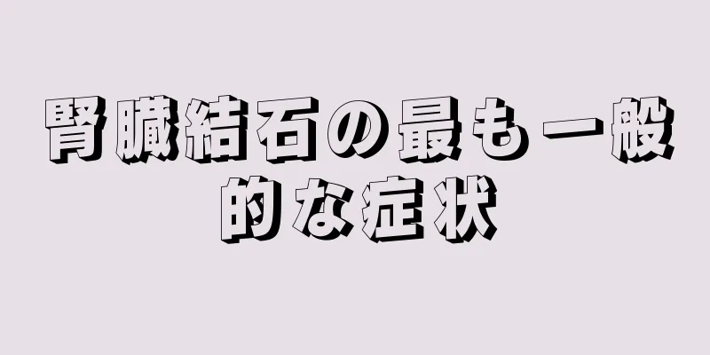 腎臓結石の最も一般的な症状