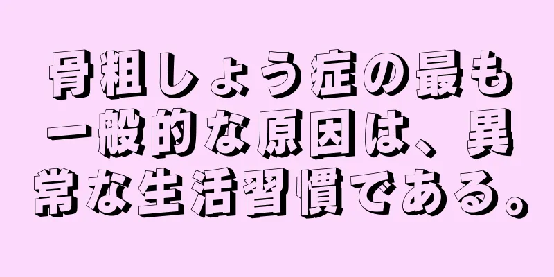 骨粗しょう症の最も一般的な原因は、異常な生活習慣である。