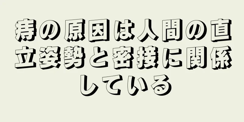 痔の原因は人間の直立姿勢と密接に関係している