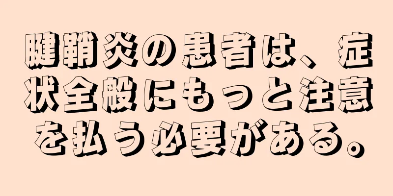 腱鞘炎の患者は、症状全般にもっと注意を払う必要がある。
