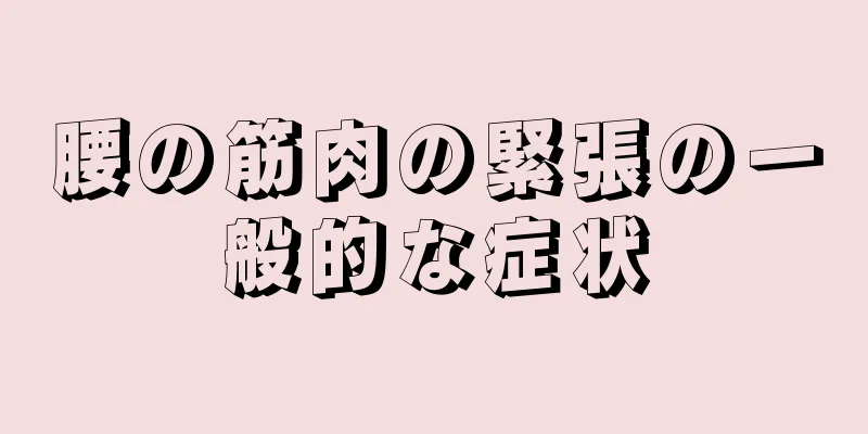 腰の筋肉の緊張の一般的な症状