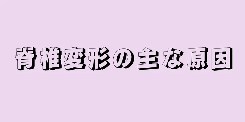 脊椎変形の主な原因