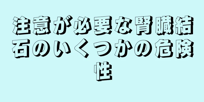 注意が必要な腎臓結石のいくつかの危険性