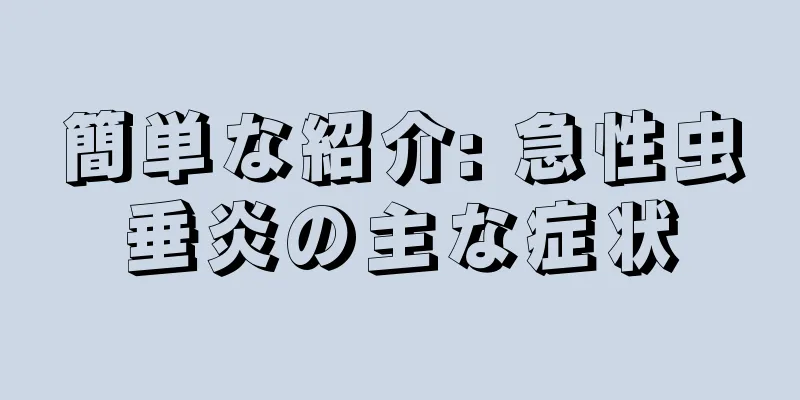 簡単な紹介: 急性虫垂炎の主な症状