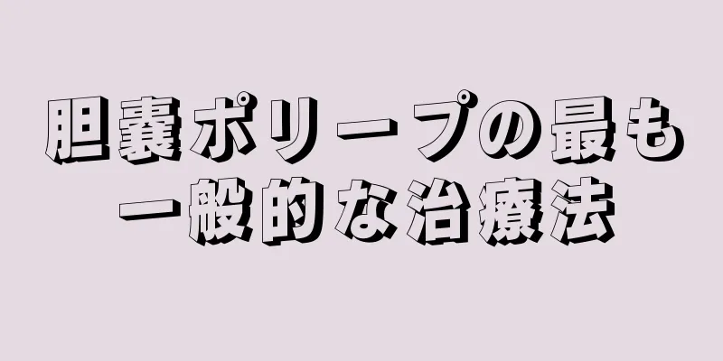 胆嚢ポリープの最も一般的な治療法