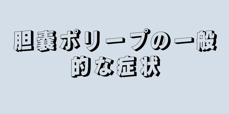胆嚢ポリープの一般的な症状
