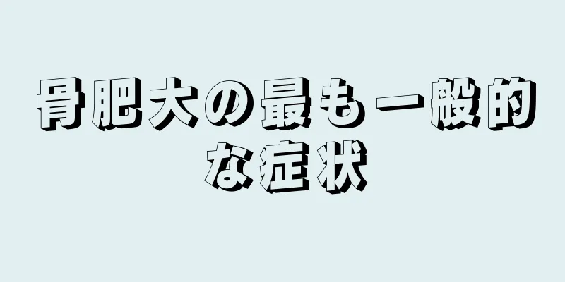 骨肥大の最も一般的な症状