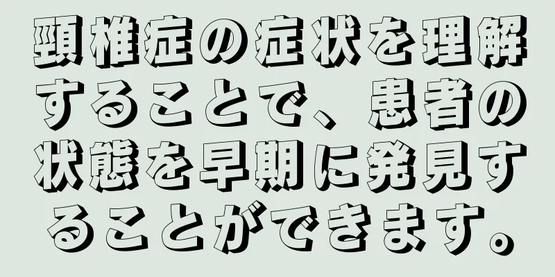 頸椎症の症状を理解することで、患者の状態を早期に発見することができます。