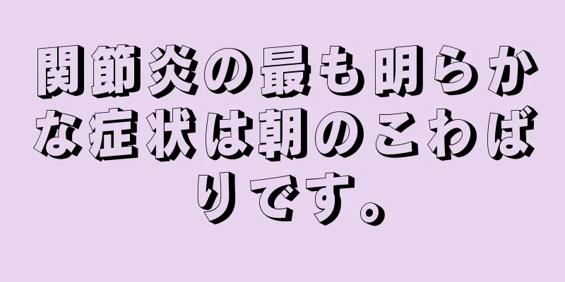関節炎の最も明らかな症状は朝のこわばりです。