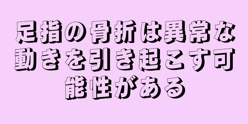 足指の骨折は異常な動きを引き起こす可能性がある