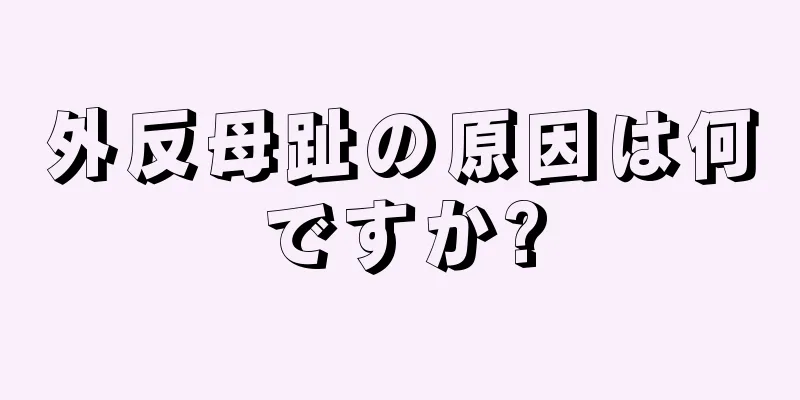 外反母趾の原因は何ですか?