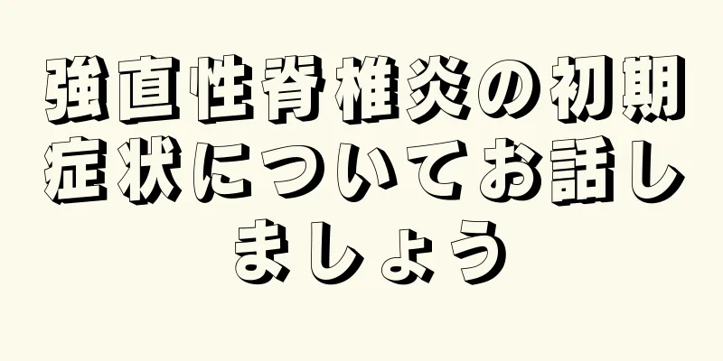 強直性脊椎炎の初期症状についてお話しましょう