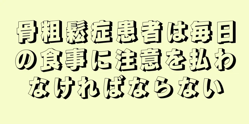 骨粗鬆症患者は毎日の食事に注意を払わなければならない