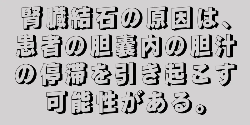 腎臓結石の原因は、患者の胆嚢内の胆汁の停滞を引き起こす可能性がある。