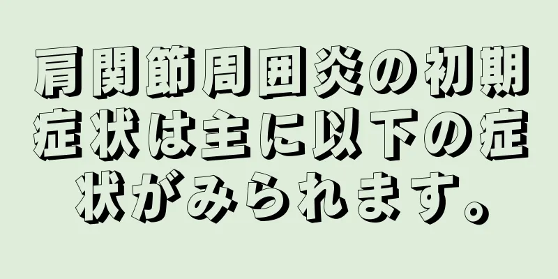 肩関節周囲炎の初期症状は主に以下の症状がみられます。