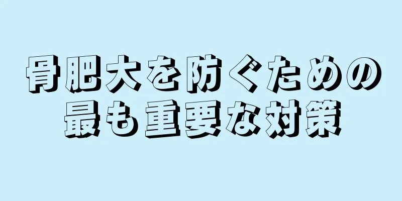 骨肥大を防ぐための最も重要な対策