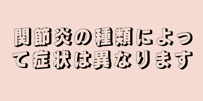 関節炎の種類によって症状は異なります