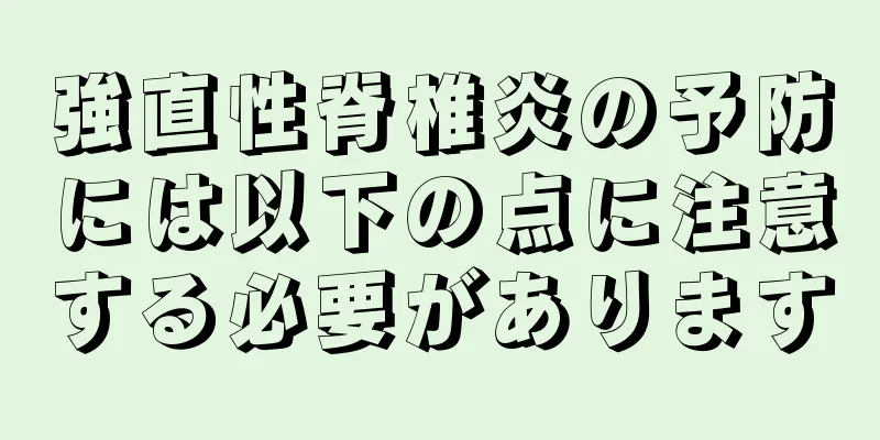 強直性脊椎炎の予防には以下の点に注意する必要があります