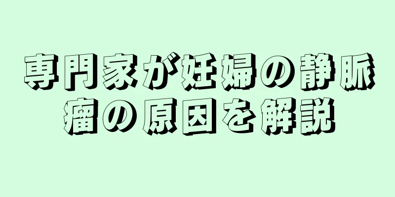 専門家が妊婦の静脈瘤の原因を解説