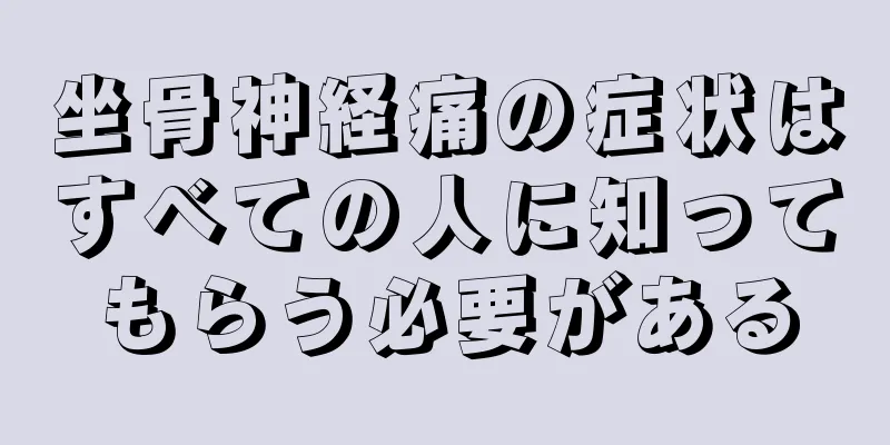 坐骨神経痛の症状はすべての人に知ってもらう必要がある